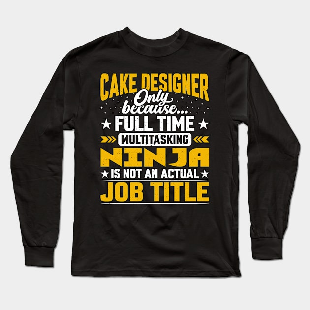 Cake Designer Job Title - Funny Cake Artists Decorator Long Sleeve T-Shirt by Pizzan